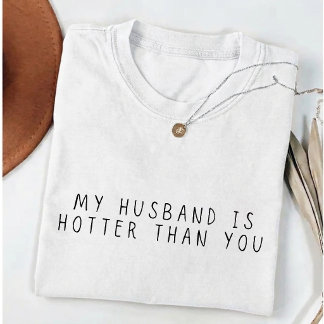 T-shirt  My Husband is Hotter Than You  Funny Wife
