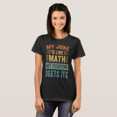 T-shirt My Joke Is Like Math Not Everyone Gets It  Sarcast (Devant entier)