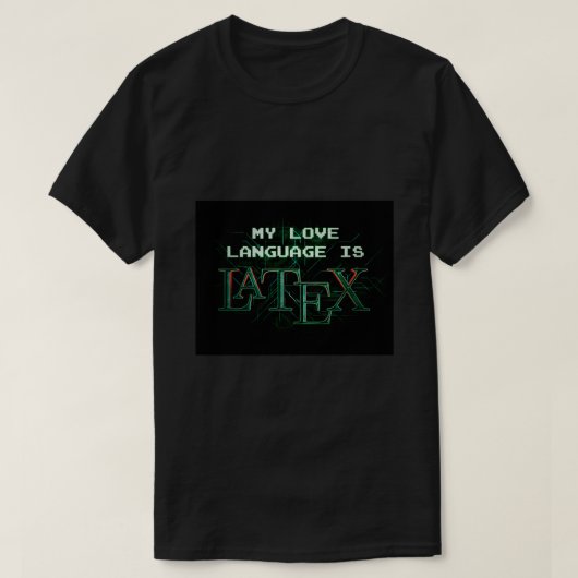 T-shirt My Love Language is LaTeX Matrix Version (Design devant)