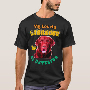 T-shirt My Lovely Labrador Is My Detector Labrador Retriev