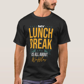 T-shirt My Lunch Break Is All About Waffles Design
