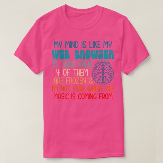 T-shirt My mind is like my web browser i'm not sure where (Design devant)