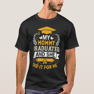 T-shirt My Mommy Graduated And She Did It For Me