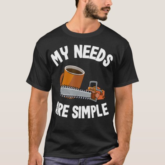 T-shirt My Needs Are Simple Coffee Chainsaws Tree Climber (Devant)