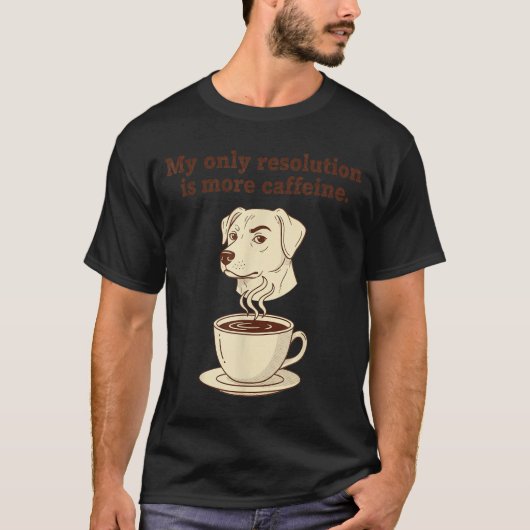 T-shirt My Only Resolution Is More Caffeine Funny Dog Coff (Devant)