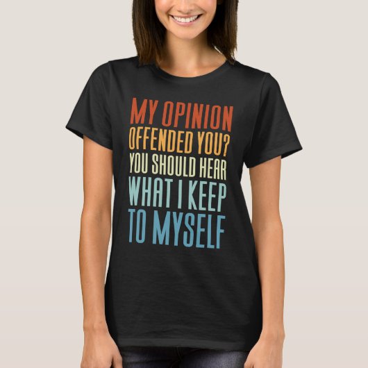 T-shirt My Opinion Offended You Saying (Devant)