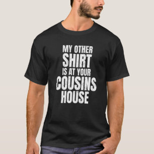 T-shirt My Other Is At Your Cousins House Amusing Party J
