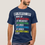 T-shirt My Perfect Day Video Games Funny Cool Gamer Gift<br><div class="desc">My Perfect Day Video Games Funny Cool Gamer Gift  .</div>