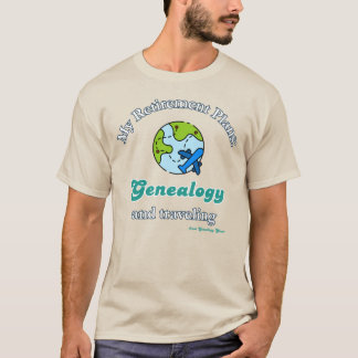 T-shirt My Retirement Plans: Genealogy and Traveling