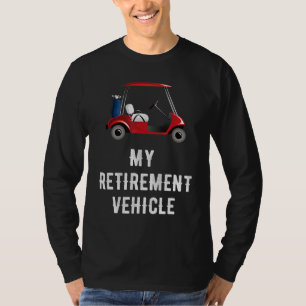 T-shirt My Retirement Vehicle Funny Golf Cart