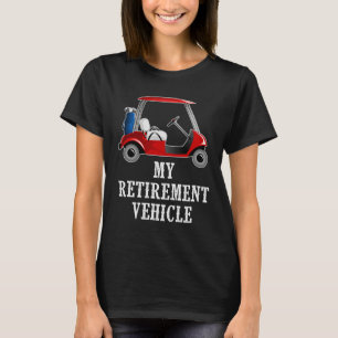 T-shirt My Retirement Vehicle Funny Golf Cart