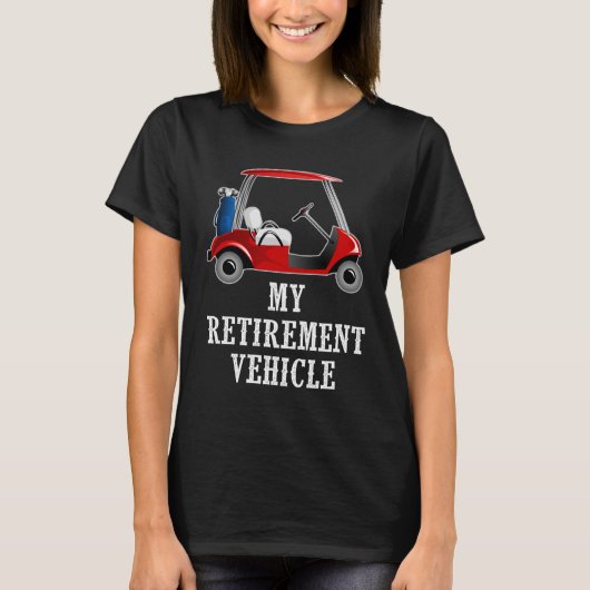 T-shirt My Retirement Vehicle Funny Golf Cart (Devant)