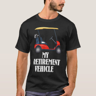 T-shirt My Retirement Vehicle Funny Golf Cart