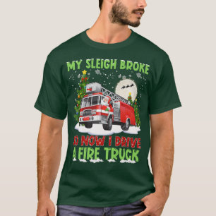 T-shirt My Sleigh Broke So Now I Drive A Fire Truck For Fi