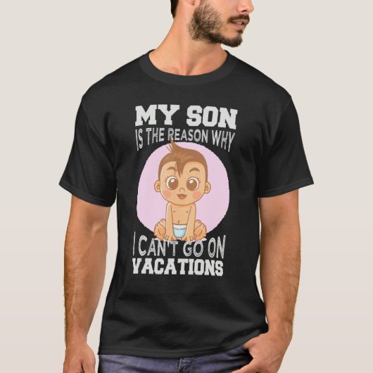 T-shirt My Son Is The Reason Why I Can't Go On Vacations 1 (Devant)