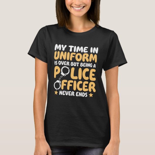 T-shirt My time in uniform is over Retired Police Officer (Devant)