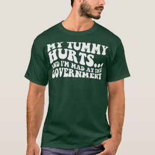 T-shirt My Tummy Hurts and I'm Mad At The Government Funny