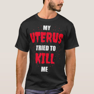 T-shirt My Uterus Tried to Kill Me Hysterectomy 