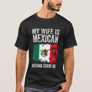 T-shirt My Wife is Mexican Nothing Scares Me Mexico Flag P