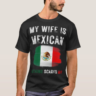 T-shirt My Wife is Mexican Nothing Scares Me Mexico Flag P
