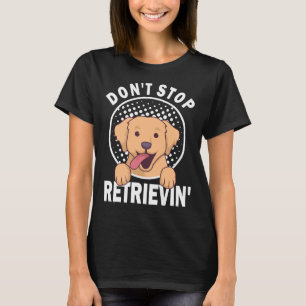 T-shirt N’arrêtez pas de récupérer Golden Retriever Labrad