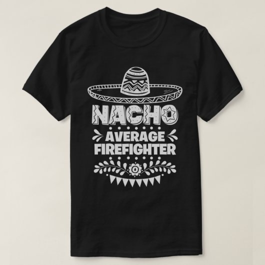 T-shirt Nacho Moyenne Firefighter Amusant Cadeau Cinco De  (Design devant)