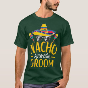 T-shirt Nacho Moyenne Groom Humour Hilarious Groom Dit