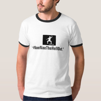 T-shirt #NaeNaeTheHellOut