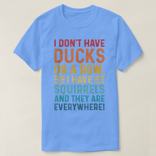 T-shirt N'ai pas de canards dans une rangée, j'ai des écur (Design devant)