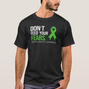 T-shirt N'alimentez pas vos peurs Chirt Mental Health Awar