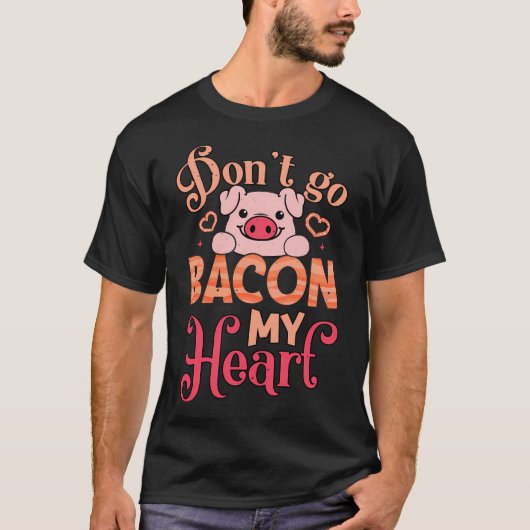 T-shirt N'allez pas Bacon Mon Coeur Ne brisez pas Mon Coeu (Devant)