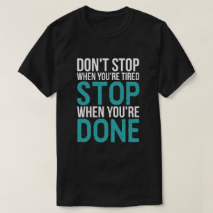 T-shirt N'arrêtez pas quand vous êtes fatigués, s'arrê