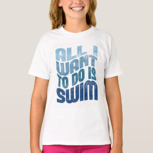 T-shirt Natation - tout que je veux faire est de nager