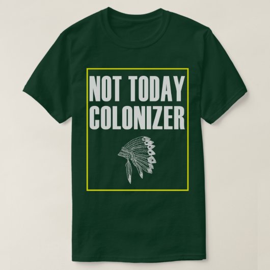 T-shirt native american Not Today Colonizer (Design devant)