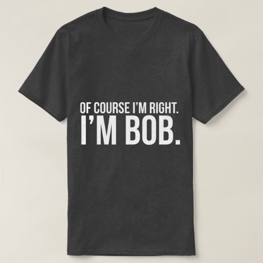 T-shirt Naturellement j'ai raison. Je suis BOB (Design devant)