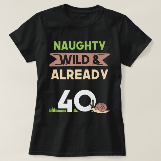 T-shirt Naughty Wild Déjà 40 Cadeaux d'escargot d'annivers (Design devant)