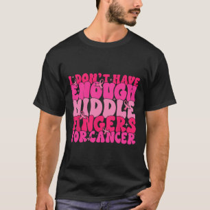 T-shirt N'Avez Pas Assez De Doigts Moyens Pour Le Cancer D
