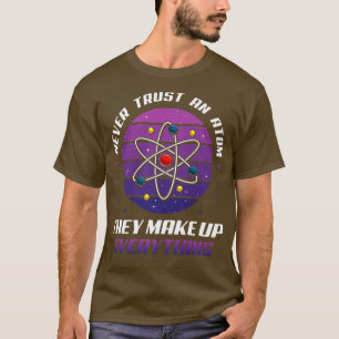 T-shirt N'Ayez Jamais Confiance En Un Atom Ils Constituent