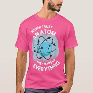 T-shirt N'Ayez Jamais Confiance En Un Atom Ils Constituent