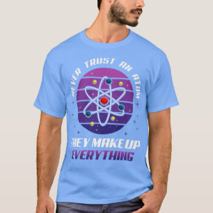 T-shirt N'Ayez Jamais Confiance En Un Atom Ils Constituent