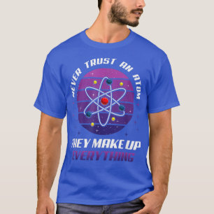 T-shirt N'Ayez Jamais Confiance En Un Atom Ils Constituent