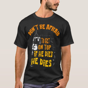 T-shirt n'ayez pas peur de monter au sommet s'il meurt