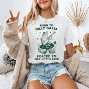 T-shirt Né à Dilly Dally forcé à prendre le rythme