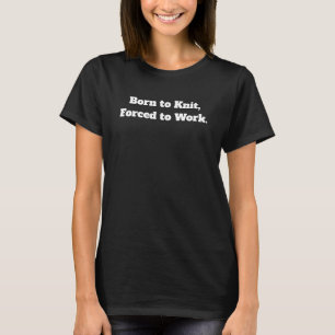 T-shirt Né à Knit, forcé à travailler