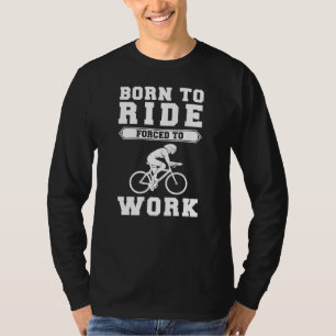 T-shirt Né à vélo, forcé au travail - pédaler votre chemin