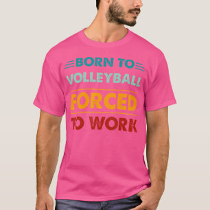 T-shirt Né Au Volleyball Forcé À Travailler Le Volleyball 