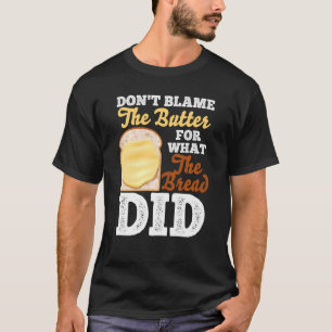 T-shirt Ne Blâmez Pas Le Beurre Pour Ce Que Le Pain A Fait