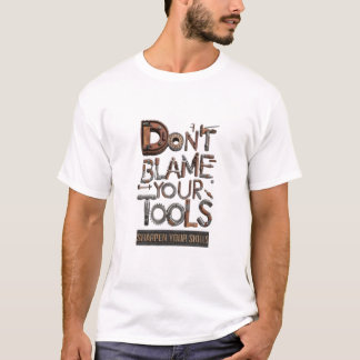 T-shirt Ne blâmez pas vos outils