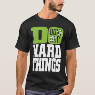 T-shirt Ne Cessez Pas De Faire Des Choses Dures