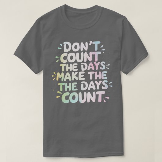 T-shirt Ne comptez pas les jours Faire compter les jours (Design devant)
